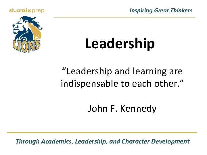 Inspiring Great Thinkers Leadership “Leadership and learning are indispensable to each other. ” John