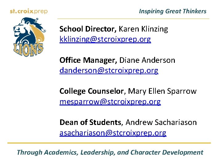 Inspiring Great Thinkers School Director, Karen Klinzing kklinzing@stcroixprep. org Office Manager, Diane Anderson danderson@stcroixprep.