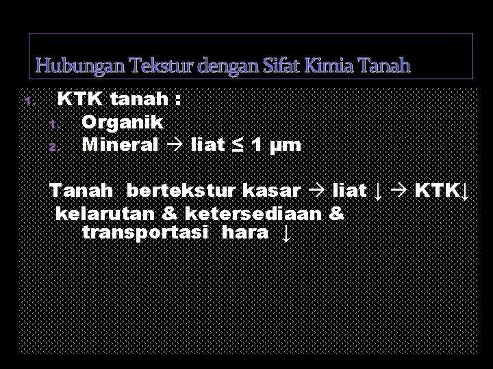 Hubungan Tekstur dengan Sifat Kimia Tanah 1. KTK tanah : 1. Organik 2. Mineral