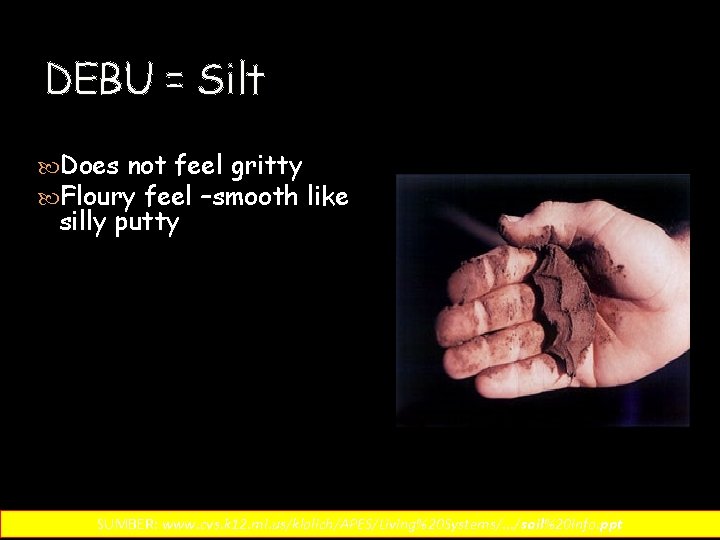 DEBU = Silt Does not feel gritty Floury feel –smooth like silly putty SUMBER: