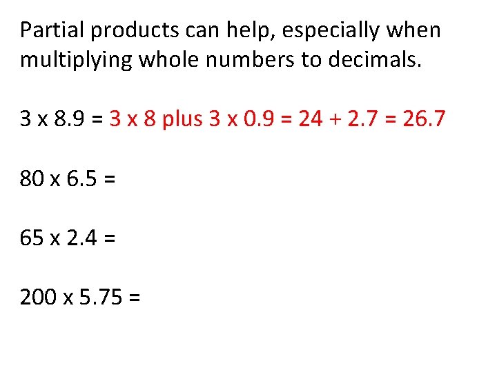 Partial products can help, especially when multiplying whole numbers to decimals. 3 x 8.