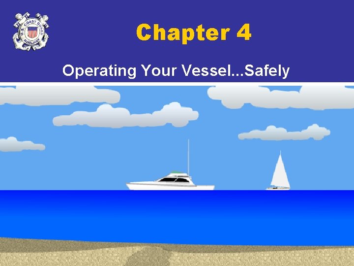 Chapter 4 Operating Your Vessel. . . Safely 1 Copyright 2005 - Coast Guard