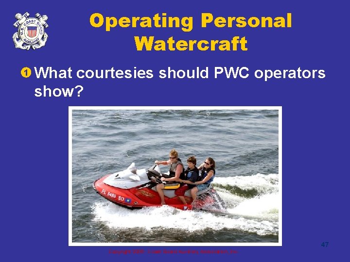 Operating Personal Watercraft • 1 What courtesies should PWC operators show? 47 Copyright 2005