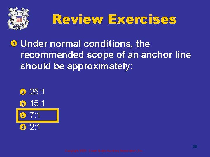 Review Exercises • Under normal conditions, the recommended scope of an anchor line should