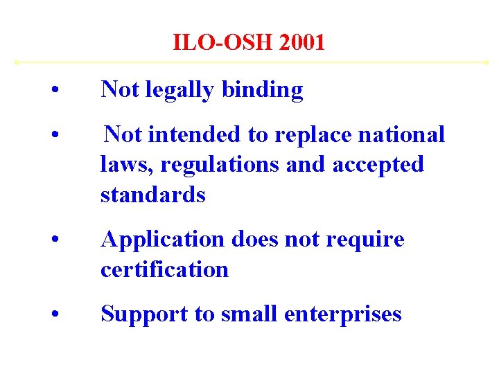 ILO-OSH 2001 • Not legally binding • Not intended to replace national laws, regulations