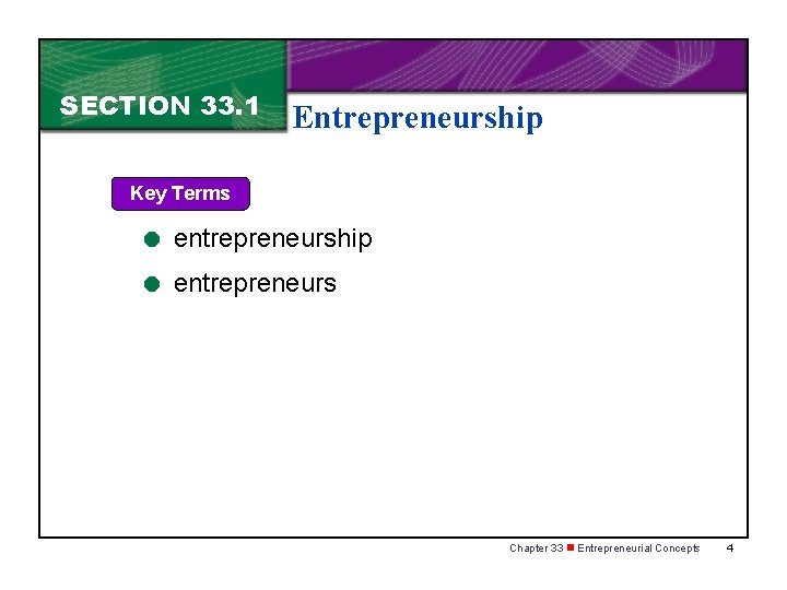 SECTION 33. 1 Entrepreneurship Key Terms = entrepreneurship = entrepreneurs Chapter 33 n Entrepreneurial