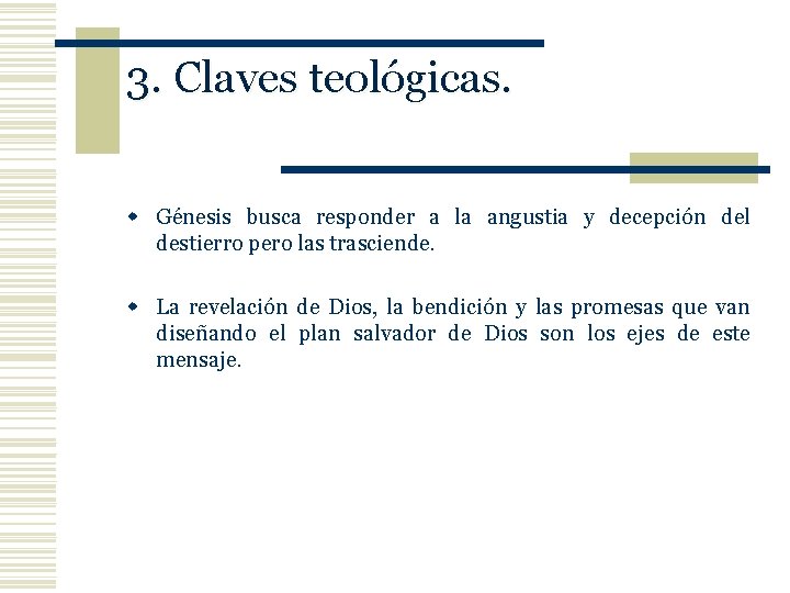 3. Claves teológicas. w Génesis busca responder a la angustia y decepción del destierro