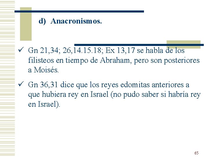 d) Anacronismos. ü Gn 21, 34; 26, 14. 15. 18; Ex 13, 17 se