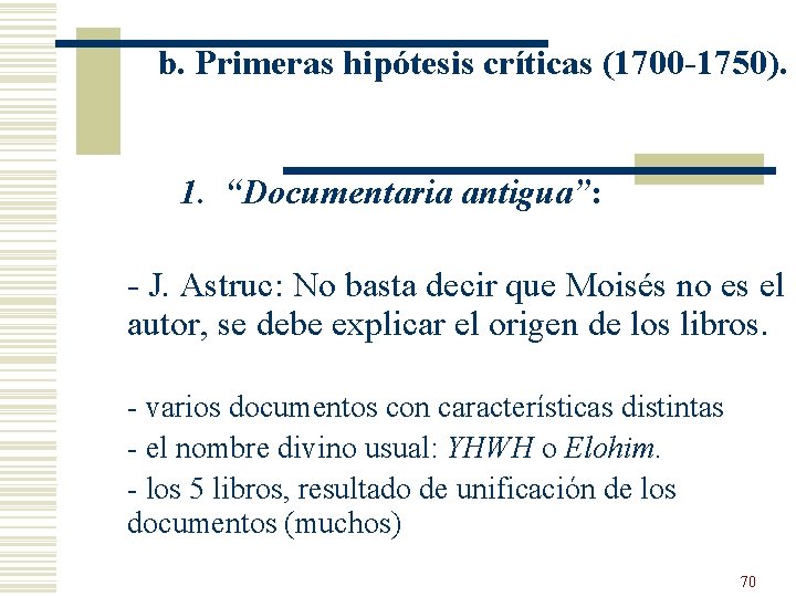 b. Primeras hipótesis críticas (1700 -1750). 1. “Documentaria antigua”: - J. Astruc: No basta b. Primeras hipótesis críticas (1700 -1750). 1. “Documentaria antigua”: - J. Astruc: No basta