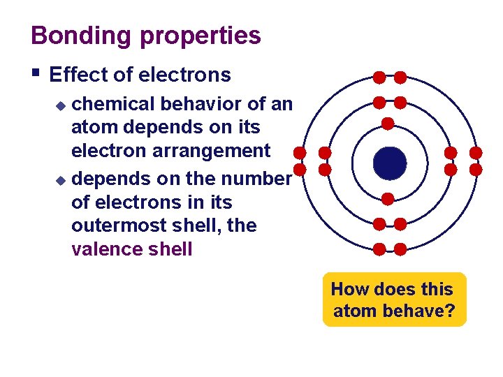 Bonding properties § Effect of electrons chemical behavior of an atom depends on its