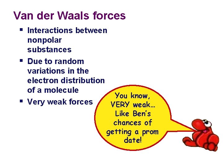 Van der Waals forces § Interactions between § § nonpolar substances Due to random