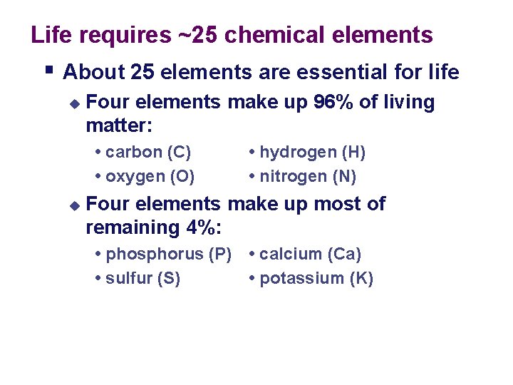 Life requires ~25 chemical elements § About 25 elements are essential for life u