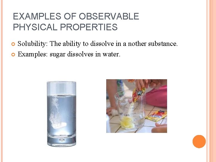 EXAMPLES OF OBSERVABLE PHYSICAL PROPERTIES Solubility: The ability to dissolve in a nother substance.