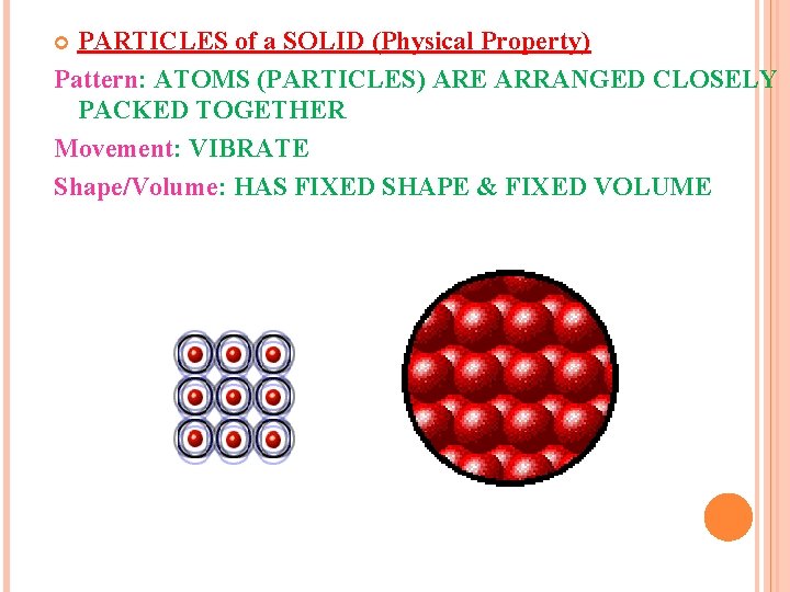 PARTICLES of a SOLID (Physical Property) Pattern: ATOMS (PARTICLES) ARE ARRANGED CLOSELY PACKED TOGETHER