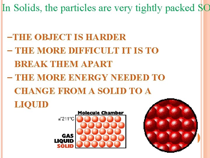 In Solids, the particles are very tightly packed SO –THE OBJECT IS HARDER –