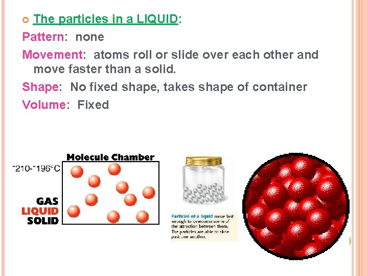 The particles in a LIQUID: Pattern: none Movement: atoms roll or slide over each