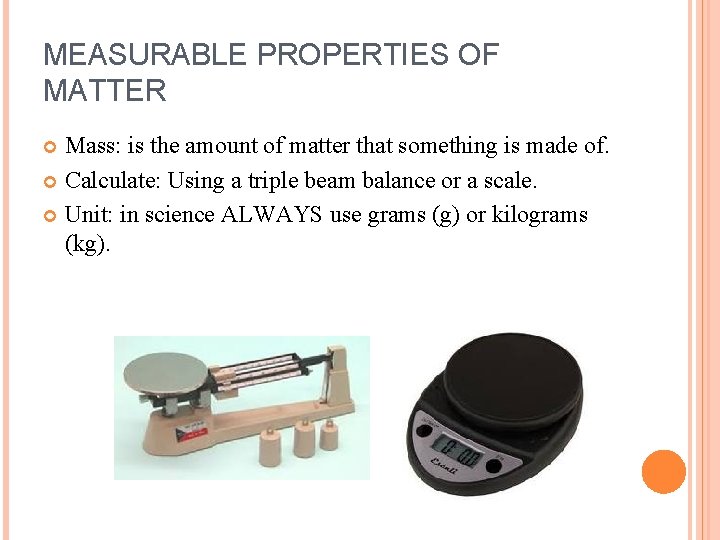 MEASURABLE PROPERTIES OF MATTER Mass: is the amount of matter that something is made