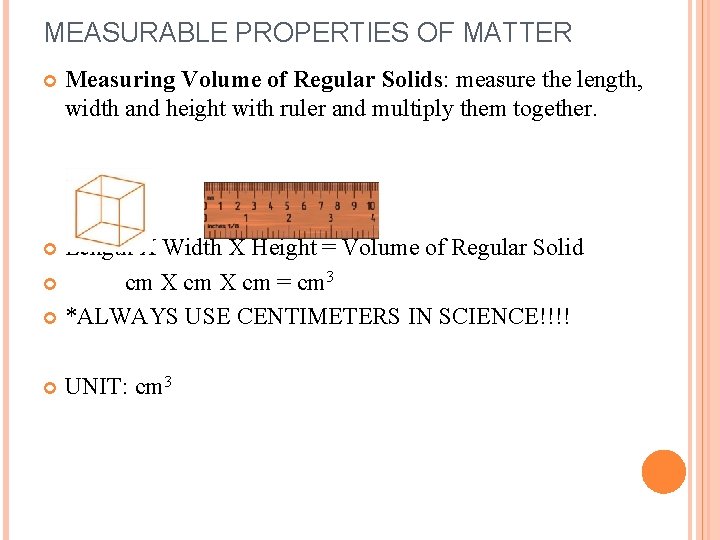 MEASURABLE PROPERTIES OF MATTER Measuring Volume of Regular Solids: measure the length, width and
