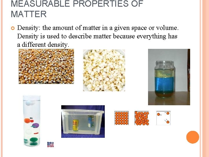 MEASURABLE PROPERTIES OF MATTER Density: the amount of matter in a given space or