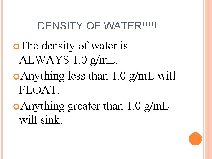 DENSITY OF WATER!!!!! The density of water is ALWAYS 1. 0 g/m. L. Anything