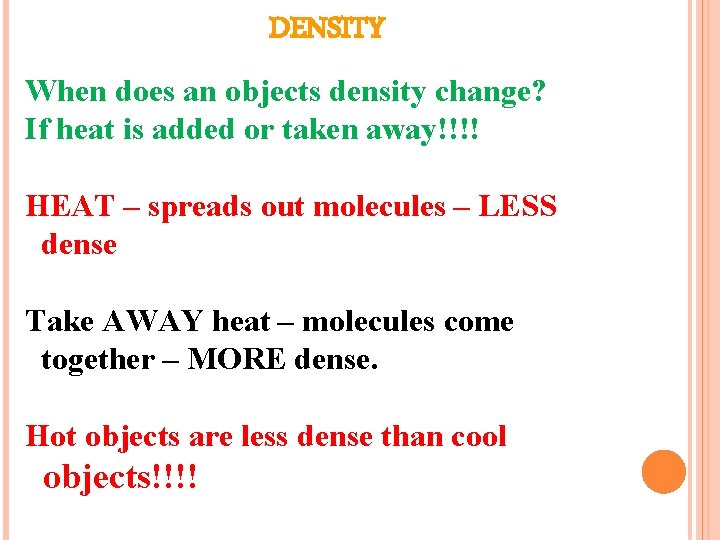 DENSITY When does an objects density change? If heat is added or taken away!!!!