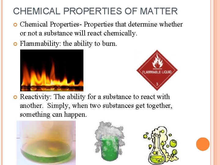 CHEMICAL PROPERTIES OF MATTER Chemical Properties- Properties that determine whether or not a substance