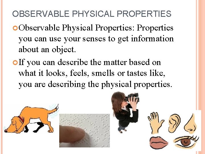 OBSERVABLE PHYSICAL PROPERTIES Observable Physical Properties: Properties you can use your senses to get