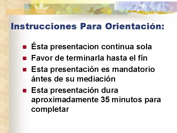 Instrucciones Para Orientación: n n Ésta presentacion continua sola Favor de terminarla hasta el