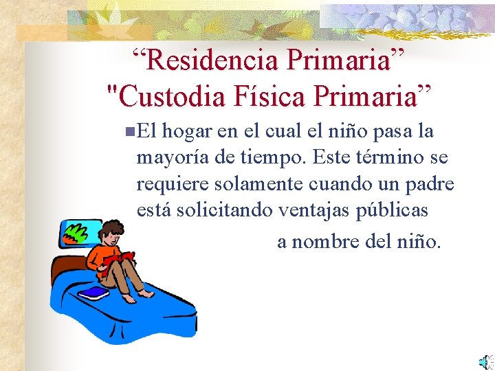 “Residencia Primaria” "Custodia Física Primaria” n El hogar en el cual el niño pasa