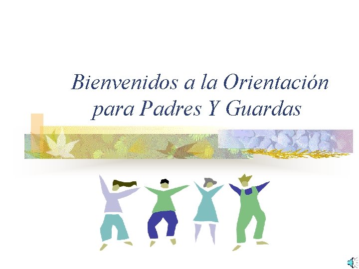 Bienvenidos a la Orientación para Padres Y Guardas 