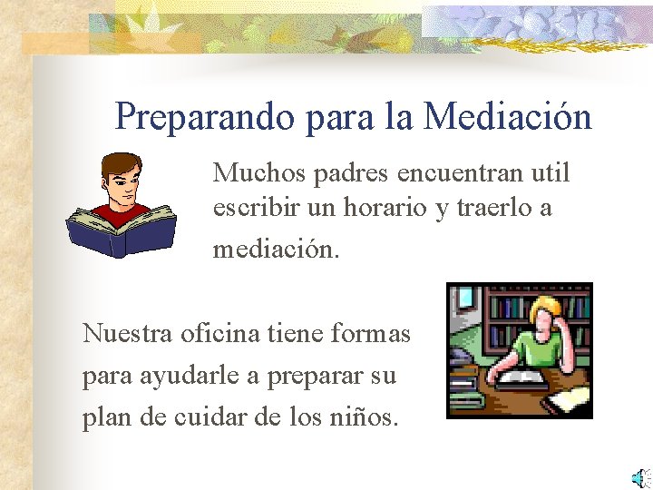 Preparando para la Mediación Muchos padres encuentran util escribir un horario y traerlo a