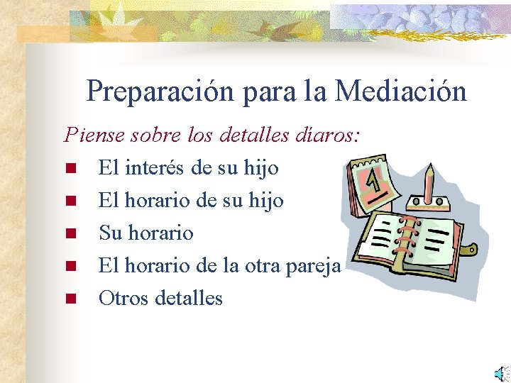 Preparación para la Mediación Piense sobre los detalles díaros: n El interés de su