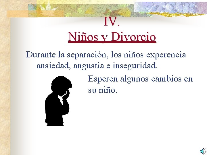 IV. Niños y Divorcio Durante la separación, los niños experencia ansiedad, angustia e inseguridad.