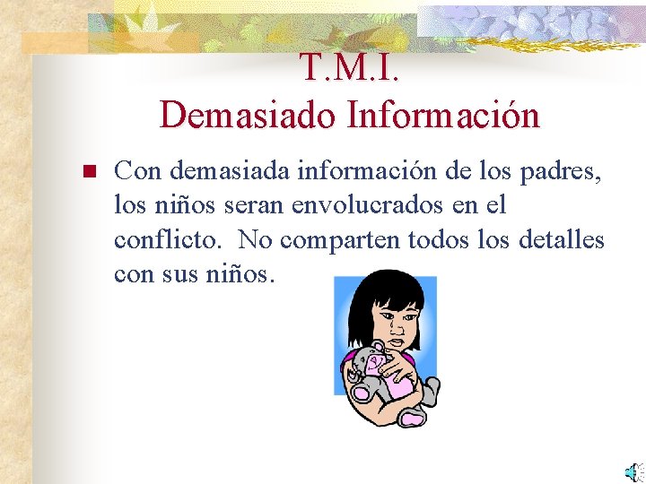 T. M. I. Demasiado Información n Con demasiada información de los padres, los niños