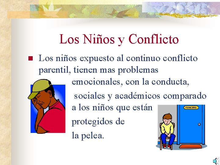 Los Niños y Conflicto n Los niños expuesto al continuo conflicto parentil, tienen mas