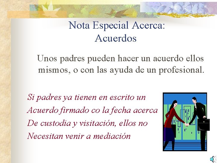 Nota Especial Acerca: Acuerdos Unos padres pueden hacer un acuerdo ellos mismos, o con