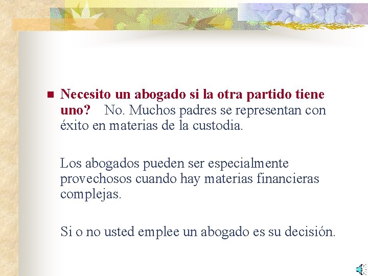 n Necesito un abogado si la otra partido tiene uno? No. Muchos padres se