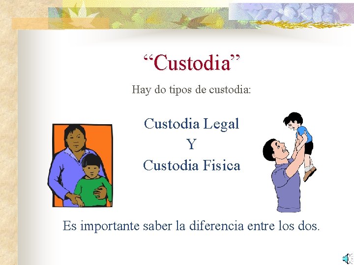 “Custodia” Hay do tipos de custodia: Custodia Legal Y Custodia Fisica Es importante saber