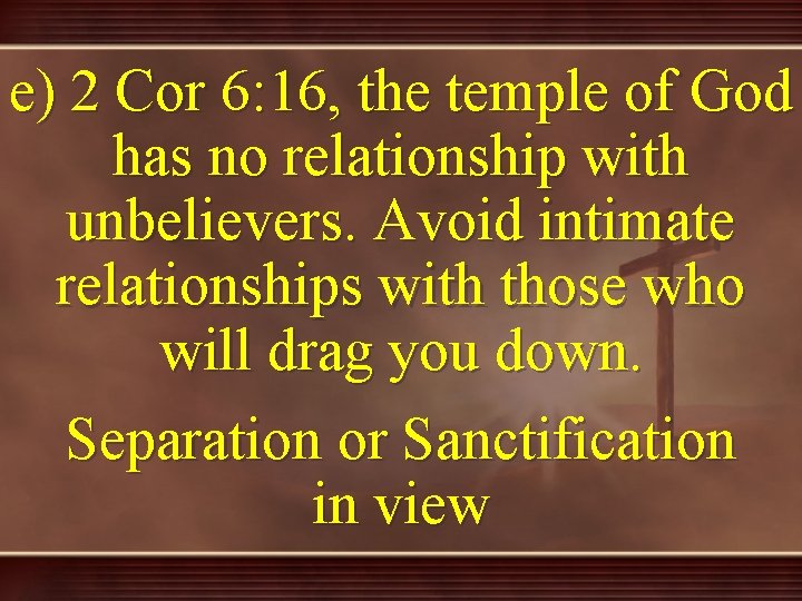 e) 2 Cor 6: 16, the temple of God has no relationship with unbelievers.