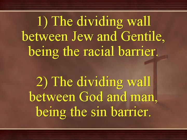 1) The dividing wall between Jew and Gentile, being the racial barrier. 2) The