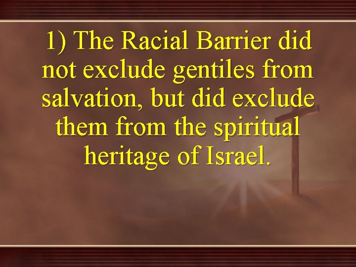 1) The Racial Barrier did not exclude gentiles from salvation, but did exclude them