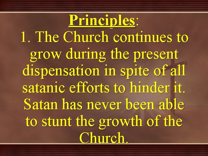 Principles: 1. The Church continues to grow during the present dispensation in spite of