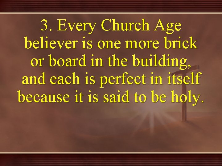 3. Every Church Age believer is one more brick or board in the building,