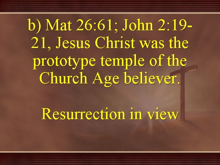 b) Mat 26: 61; John 2: 1921, Jesus Christ was the prototype temple of