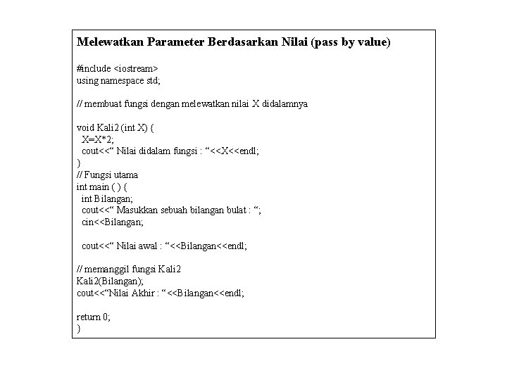 Melewatkan Parameter Berdasarkan Nilai (pass by value) #include <iostream> using namespace std; // membuat