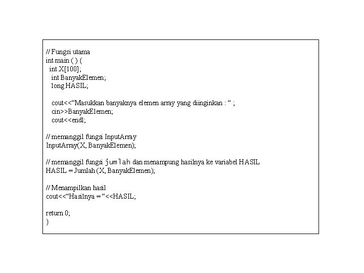 // Fungsi utama int main ( ) { int X[100]; int Banyak. Elemen; long