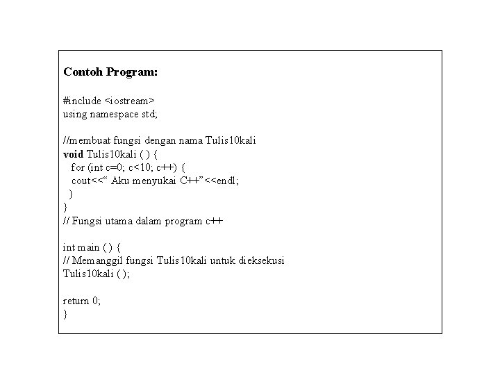 Contoh Program: #include <iostream> using namespace std; //membuat fungsi dengan nama Tulis 10 kali