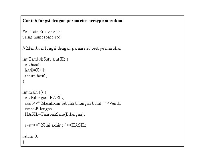 Contoh fungsi dengan parameter bertype masukan #include <iostream> using namespace std; // Membuat fungsi