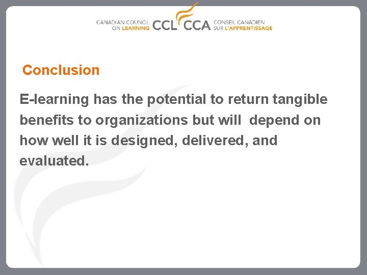 Conclusion E-learning has the potential to return tangible benefits to organizations but will depend