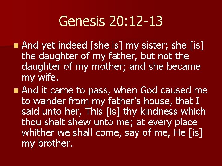 Genesis 20: 12 -13 n And yet indeed [she is] my sister; she [is]